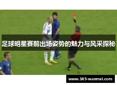 足球明星赛前出场姿势的魅力与风采探秘
