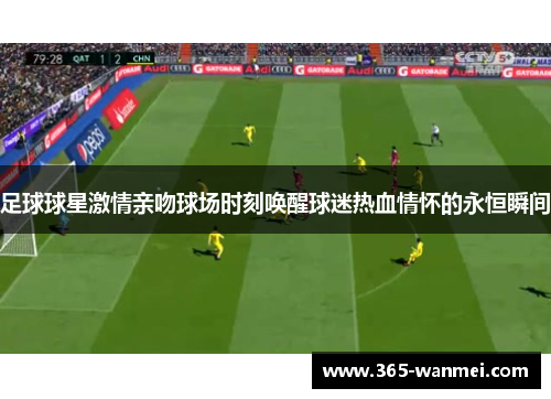 足球球星激情亲吻球场时刻唤醒球迷热血情怀的永恒瞬间